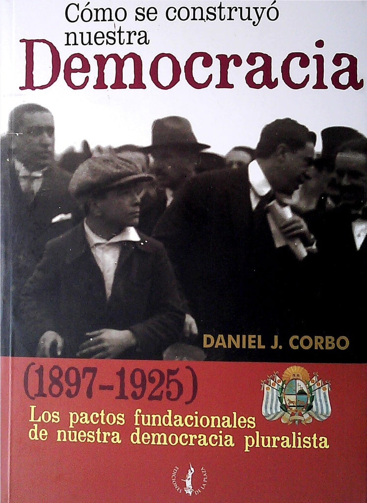 COMO SE CONSTRUYO NUESTRA DEMOCRACIA.. | Daniel J. Corbo