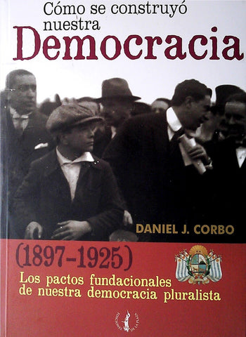 COMO SE CONSTRUYO NUESTRA DEMOCRACIA.. | Daniel J. Corbo