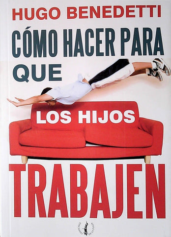 COMO HACER PARA QUE LOS HIJOS TRABAJEN.. | HUGO BENEDETTI