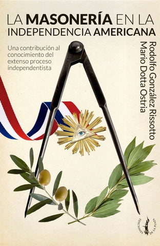 LA MASONERIA EN LA INDEPENDENCIA AMERICANA.. | RODOLFO GONZÁLEZ RISSOTO..