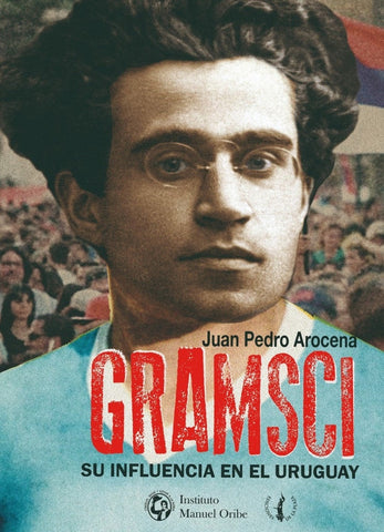 GRAMSCI, SU INFLUENCIA EN URUGUAY*.. | JUAN PEDRO AROCENA