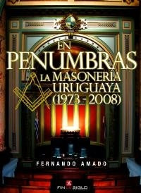 EN PENUMBRAS. LA MASONERIA URUGUAYA (1973-2008).. | Fernando Amado