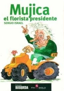 Mujica el florista presidente | Sergio  Israel