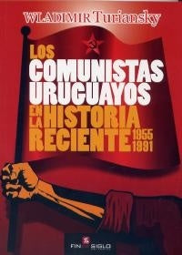 Los comunistas uruguayos en la historia reciente. 1955-1991 | WLADIMIR TURIANSKY