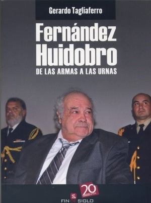 FERNÁNDEZ HUIDOBRO DE LAS ARMAS A LAS URNAS.. | Gerardo  Tagliaferro
