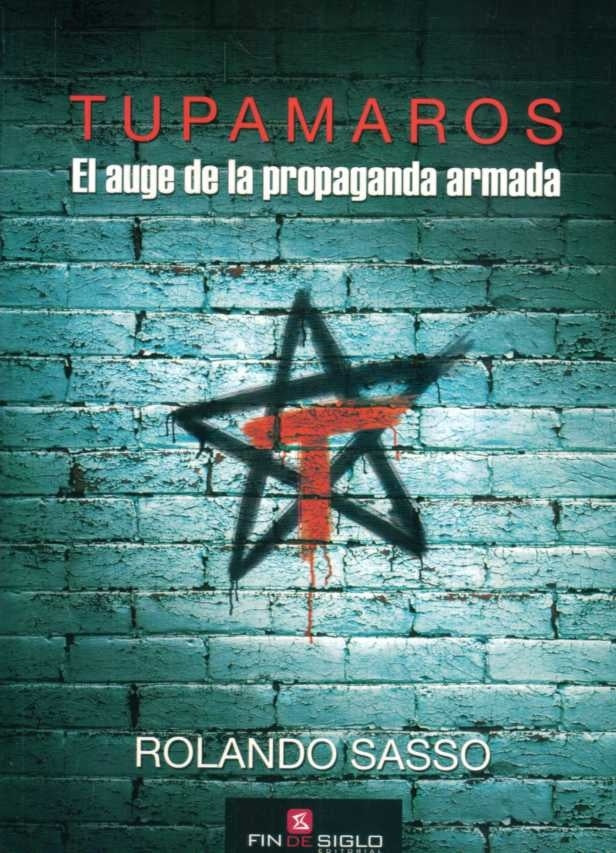 TUPAMAROS. EL AUGE DE LA PROPAGANDA ARMADA | Rolando Sasso