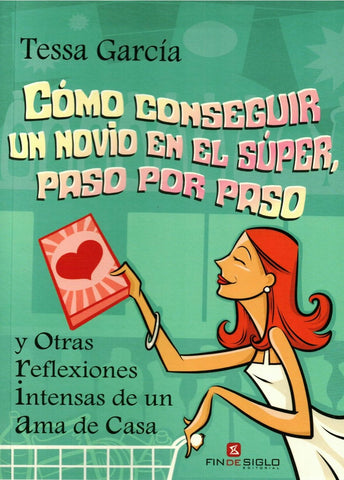 COMO CONSEGUIR UN NOVIO EN EL SUPER, PASO POR PASO | Tessa Garcia