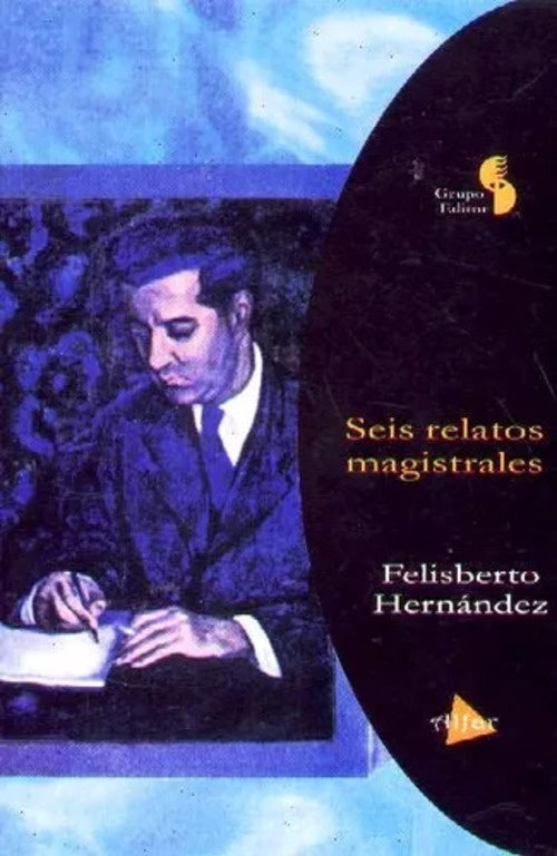 SEIS RELATOS MAGISTRALES.. | FELISBERTO HERNANDEZ