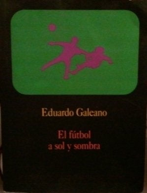 EL FÚTBOL A SOL Y SOMBRA.. | Eduardo Galeano