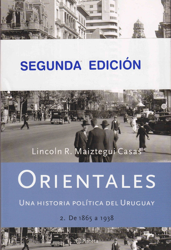 ORIENTALES 2. UNA HISTORIA POLITICA DEL URUGUAY 1865 A 1938 | Lincoln R. Maiztegui Casas