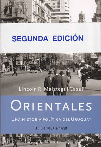 ORIENTALES 2. UNA HISTORIA POLITICA DEL URUGUAY 1865 A 1938 | Lincoln R. Maiztegui Casas