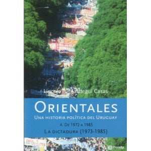 ORIENTALES 4, UNA HISTORIA POLITICA DEL URUGUAY.. | Lincoln R. Maiztegui Casas