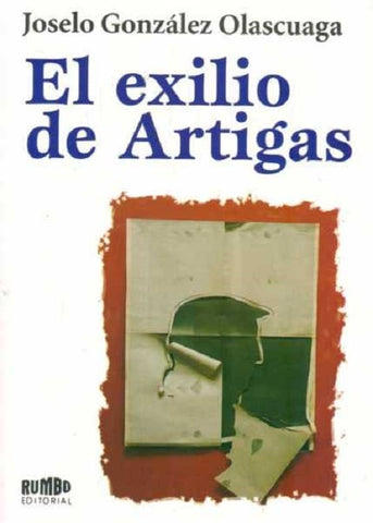 EL EXILIO DE ARTIGAS.. | JOSELO GONZALEZ OLASCUAGA