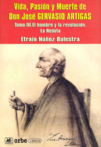 VIDA, PASION Y MUERTE DE DON JOSE GERVASIO ARTIGAS.. | Efraín  Núñez Balestra