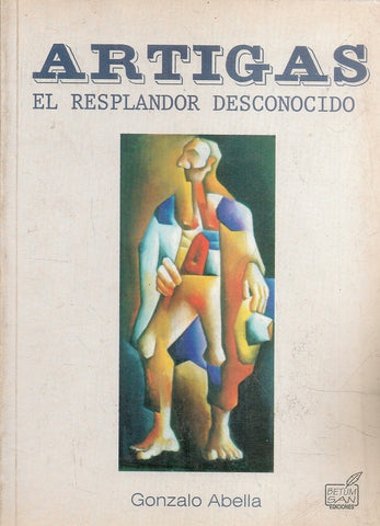 artigas el resplandor desconocido * | Gonzalo  Abella