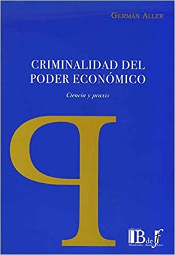 CRIMINALIDAD DEL PODER ECONOMICO CIENCIA Y PRAXIS | Germán  Aller