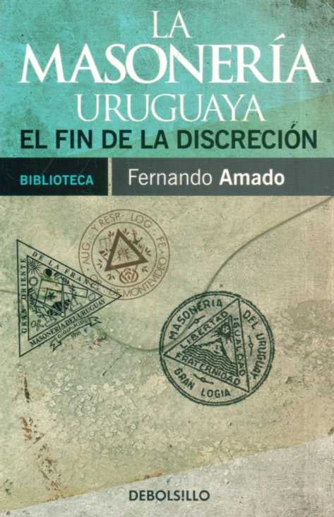 LA MASONERIA URUGUYA . EL FIN DE LA DISCRECION .. | Fernando Amado