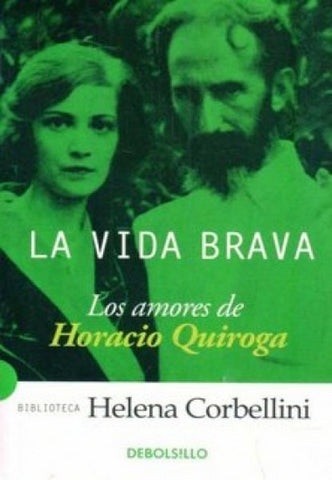 La vida brava. Los amores de Horacio Quiroga | HELENA CORBELLINI
