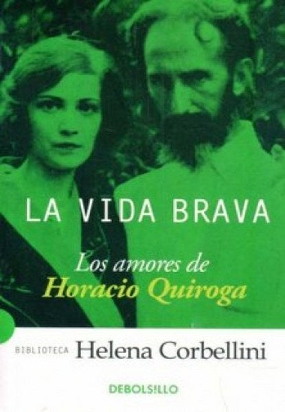 LA VIDA BRAVA. LOS AMORES DE HORACIO QUIROGA | HELENA CORBELLINI