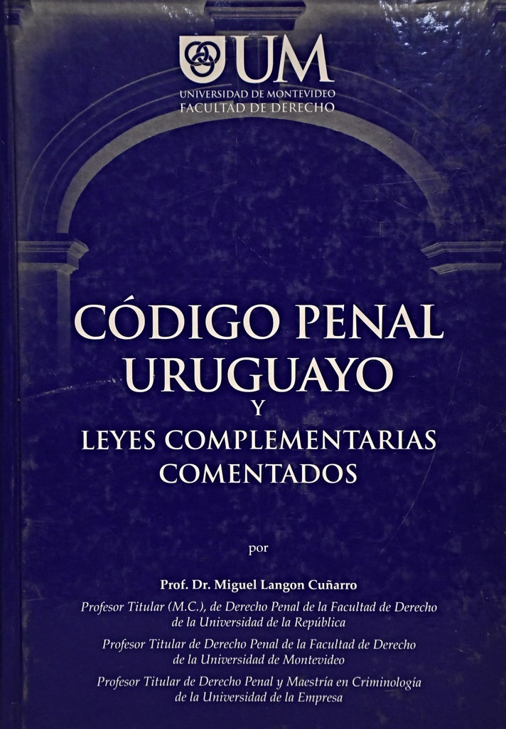 CODIGO PENAL URUGUAYO Y LEYES COMPLEMENTARIAS COMENTADOS | Miguel Langon Cuñarro