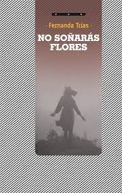NO SOÑARAS FLORES  | Fernanda  Trías