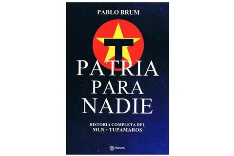PATRIA PARA NADIE HISTORIA COMPLETA DEL MLN-TUPAMAROS* | Pablo  Brum