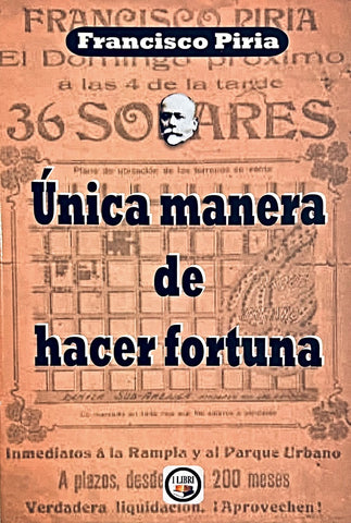 UNICA MANERA DE HACER FORTUNA.. | Francisco  Piria