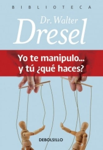YO TE MANIPULO... Y TU ¿QUE HACES?*.. | Walter Dresel