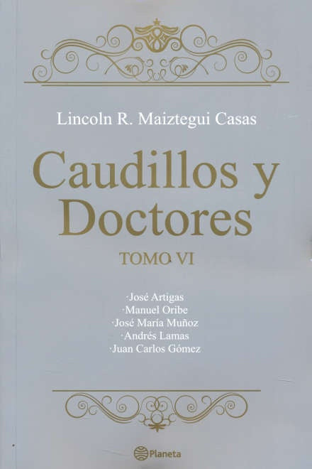 CAUDILLOS Y DOCTORES TOMO VI*.. | Lincoln Maiztegui Casas