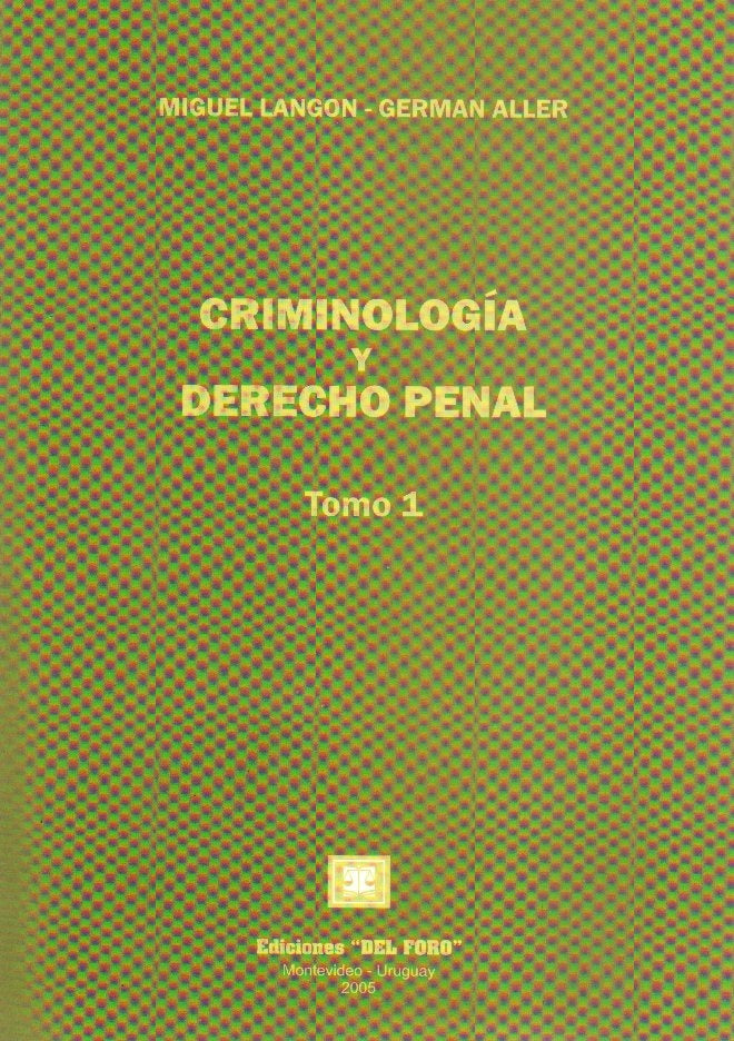 **CRIMINOLOGIA Y DERECHO PENAL Tomo 1 | Miguel Langon Cuñarro