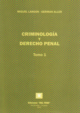**CRIMINOLOGIA Y DERECHO PENAL Tomo 1 | Miguel Langon Cuñarro