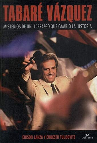 TABARÉ VAZQUEZ. MISTERIOS DE UN LIDERAZGO. ...C | Edison Lanza