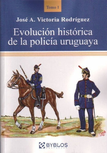 EVOLUCIÓN HISTÓRICA DE LA POLICÍA URUGUAYA TOMO 1.. | José A.  Victoria Rodríguez