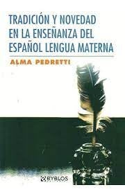 TRADICION Y NOVEDAD EN LA ENSEÑANZA DEL ESPAÑOL LENGUA MATERNA | Alma Pedretti