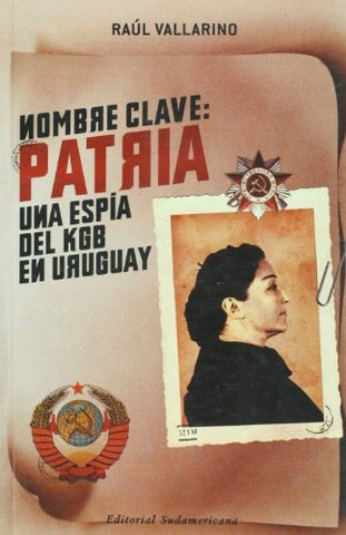 NOMBRE CLAVE: PATRIA. UN ESPIA DEL KGB EN URUGUAY.. | Raúl Vallarino