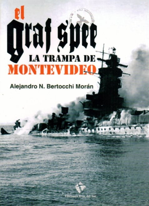 GRAF SPEE, EL. LA TRAMPA DE MONTEVIDEO | Alejandro N. Bertocchi Moran