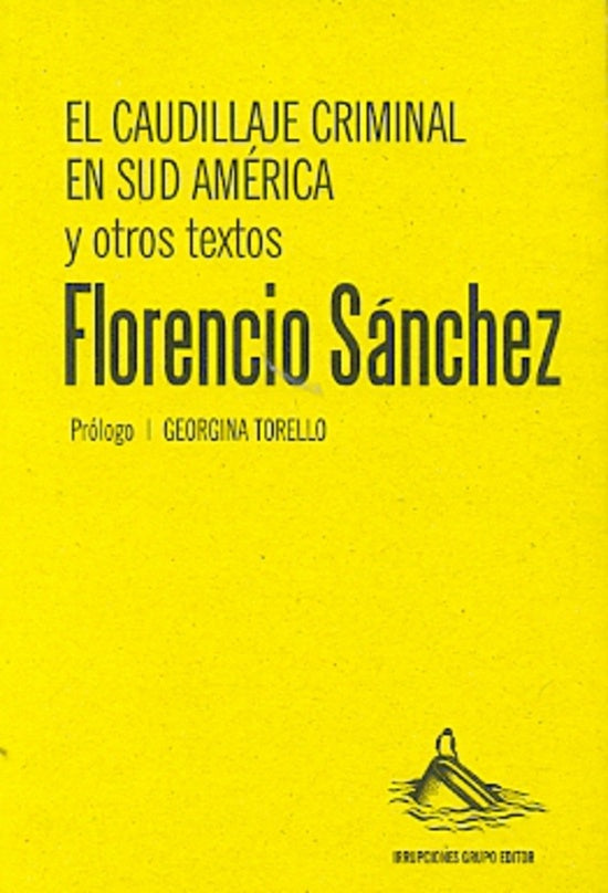 EL CAUDILLAJE CRIMINAL EN SUD AMERICA.. | Florencio Sánchez