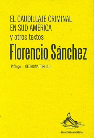 EL CAUDILLAJE CRIMINAL EN SUD AMERICA.. | Florencio Sánchez