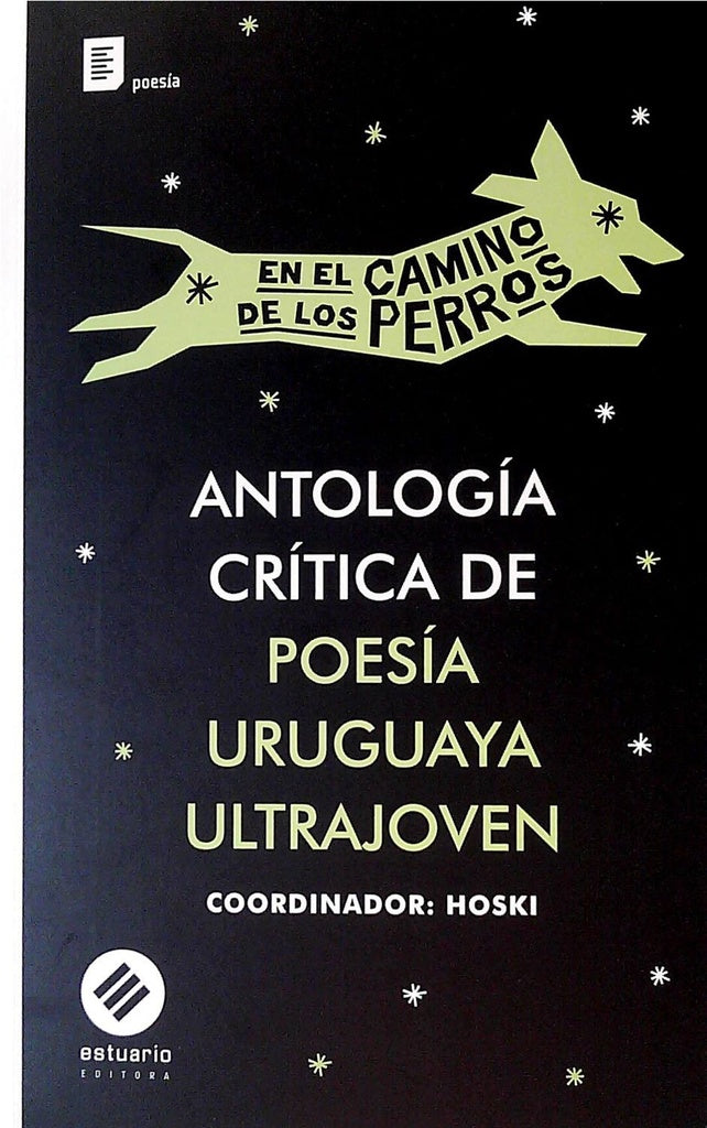 ANTOLOGIA CRITICA DE POESIA URUGUAYA ULTRAJOVEN. EN EL CAMINO DE LOS PERROS