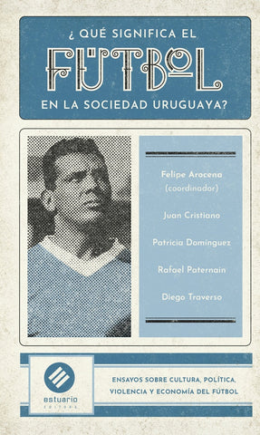 QUE SIGNIFICA EL FUTBOL EN LA SOCIEDAD URUGUAYA?.. | Felipe Arocena