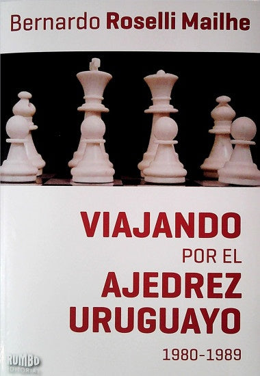 VIAJANDO POR EL AJEDREZ URUGUAYO 1980 - 1989* | BERNARDO ROSELLI MAILHE