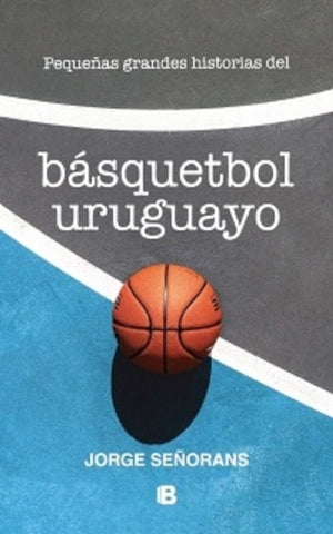 PEQUEÑAS GRANDES HISTORIAS DEL BASQUETBOL URUGUAYO..* | JORGE  SEÑORANS