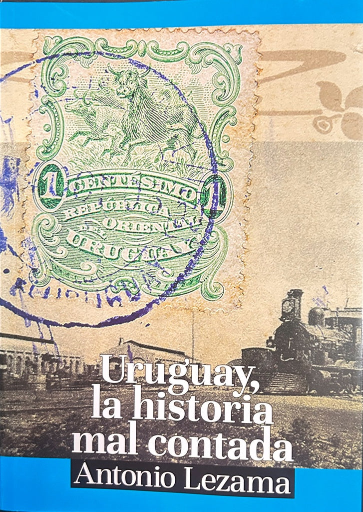 URUGUAY, LA HISTORIA MAL CONTADA.. | ANTONIO LEZAMA