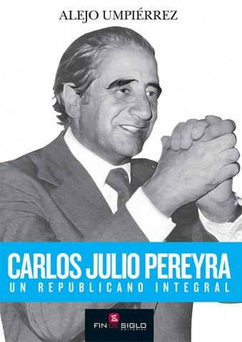 CARLOS JULIO PEREYRA. UN REPUBLICANO INTEGRAL.. | ALEJO UMPIERREZ