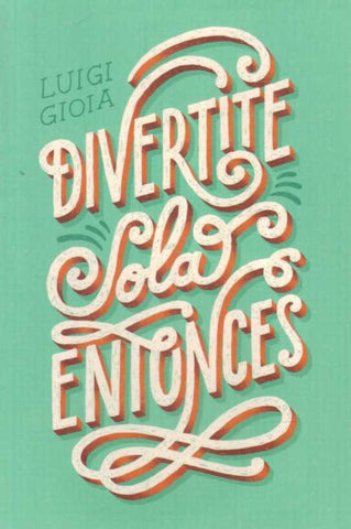 DIVERTITE SOLA ENTONCES.. | LUIGI GIOIA