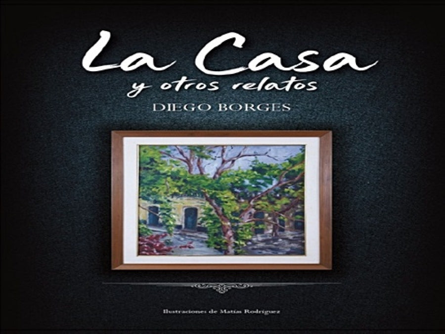 LA CASA Y OTROS RELATOS | DIEGO BORGES