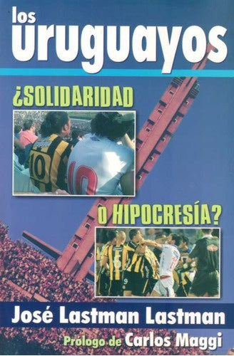 Los Uruguayos ¿Solidaridad o Hipocresia? | Jose Lastman Lastman