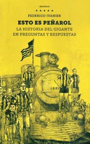 ESTO ES PEÑAROL. LA HISTORIA DEL GIGANTE EN PREGUNTAS Y RESPUESTAS * | Federico Ivanier
