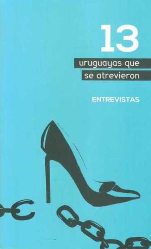 13 URUGUAYAS QUE SE ATREVIERON. ENTREVISTAS..