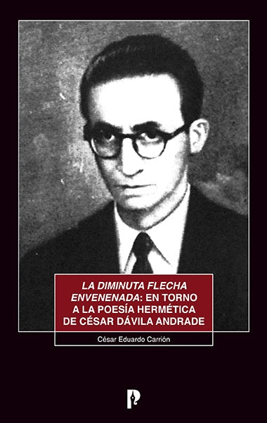 La diminuta flecha envenenada: en torno a la poesía hermética de César Dávila Andrade | César Carrión